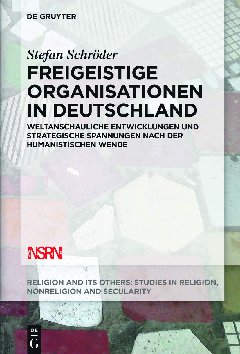 Freigeistige Organisationen in Deutschland: Weltanschauliche Entwicklungen und strategische Spannungen nach der humanistischen Wende (Religion and Its Others, 8, Band 8) Social Sciences