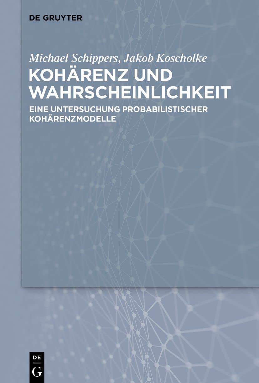 Kohärenz und Wahrscheinlichkeit: Eine Untersuchung probabilistischer Kohärenzmaße Philosophy