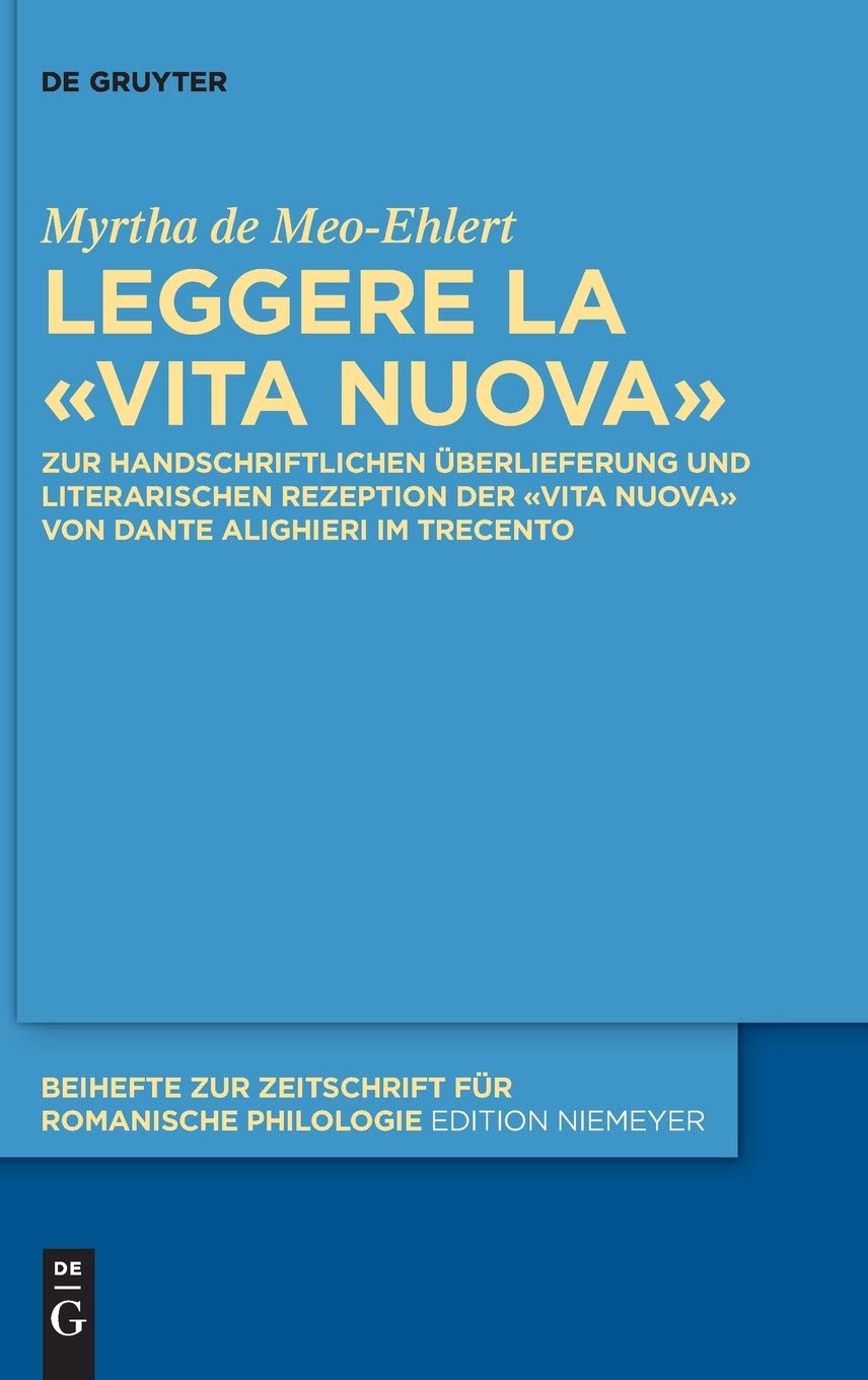 Leggere la «Vita Nuova»: Zur handschriftlichen Überlieferung und literarischen Rezeption der «Vita Nuova» von Dante Alighieri im Trecento (Beihefte ... für romanische Philologie, 428, Band 428) Philosophy