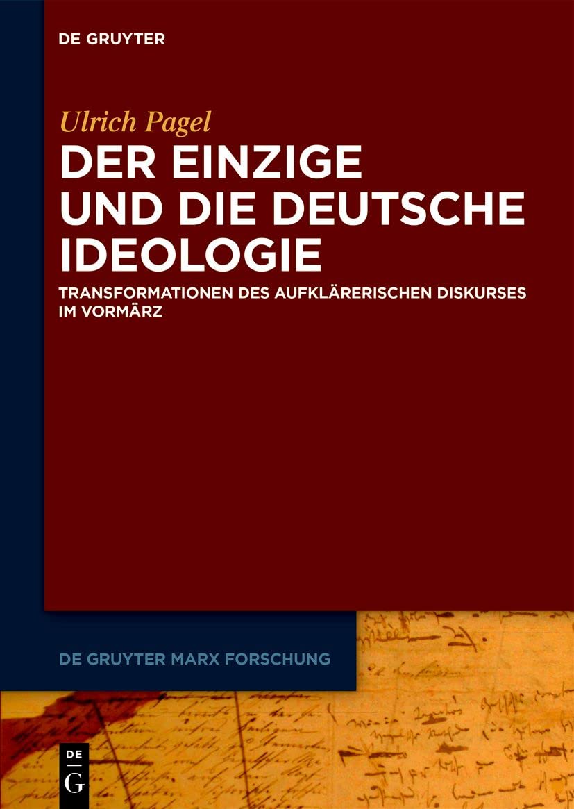 Der Einzige und die Deutsche Ideologie: Transformationen des aufklärerischen Diskurses im Vormärz (De Gruyter Marx Forschung, 1, Band 1) Philosophy