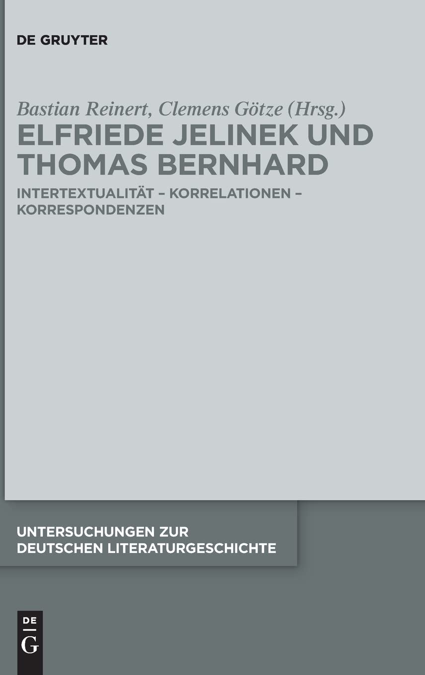 Elfriede Jelinek und Thomas Bernhard: Intertextualität – Korrelationen – Korrespondenzen (Untersuchungen zur deutschen Literaturgeschichte, 154, Band 154) Contemporary literature Books