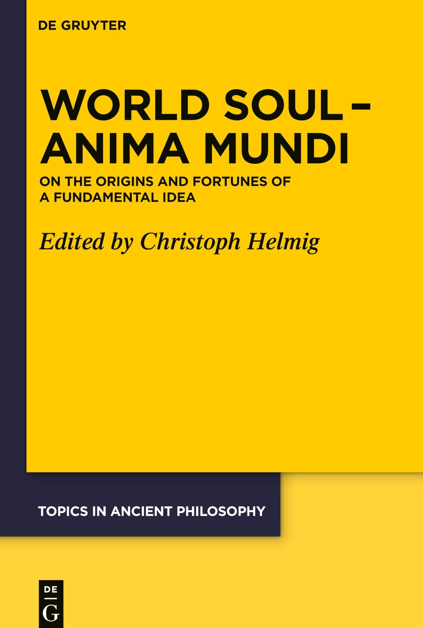 World Soul – Anima Mundi: On the Origins and Fortunes of a Fundamental Idea (Topics in Ancient Philosophy / Themen der antiken Philosophie, 8) Philosophy