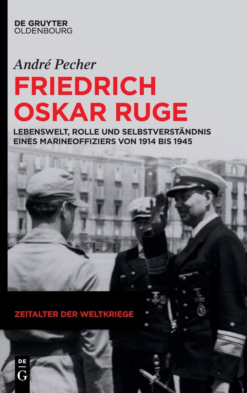 Friedrich Oskar Ruge: Lebenswelt, Rolle und Selbstverständnis eines Marineoffiziers von 1914 bis 1945 (Zeitalter der Weltkriege, 22, Band 22) German history