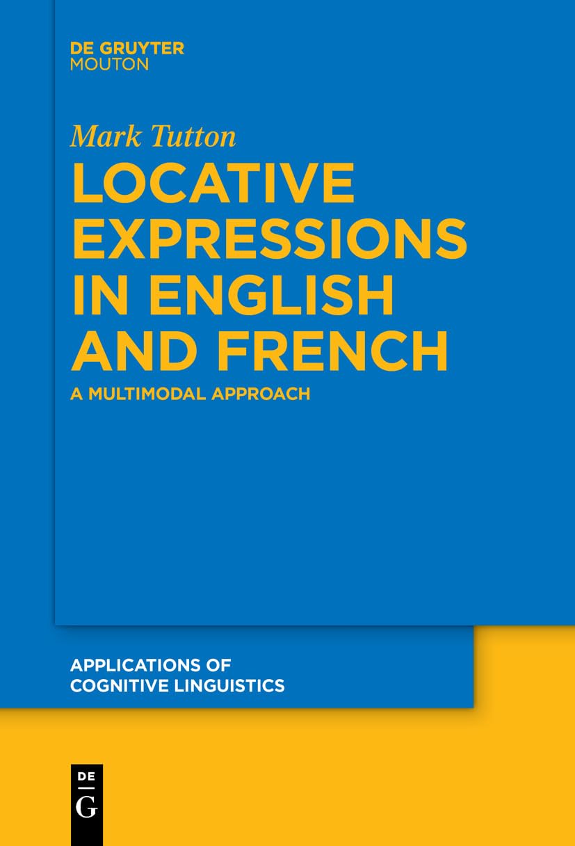 Locative Expressions in English and French: A Multimodal Approach (Applications of Cognitive Linguistics , 28) Social Sciences