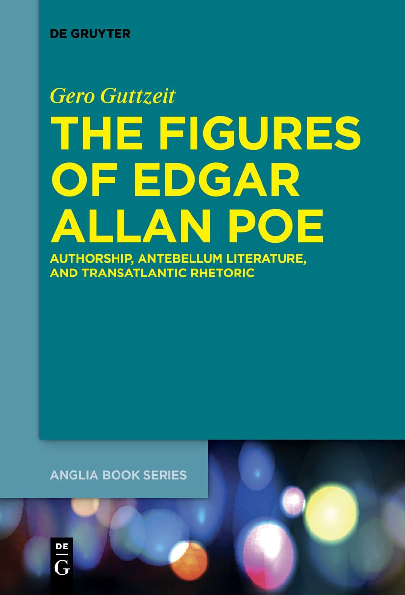 The Figures of Edgar Allan Poe: Authorship, Antebellum Literature, and Transatlantic Rhetoric (Buchreihe der Anglia / Anglia Book Series, 56) Social Sciences