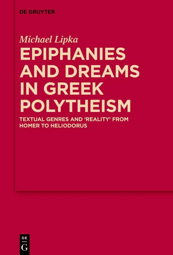Epiphanies and Dreams in Greek Polytheism: Textual Genres and 'Reality' from Homer to Heliodorus (MythosEikonPoiesis, 13) Contemporary literature