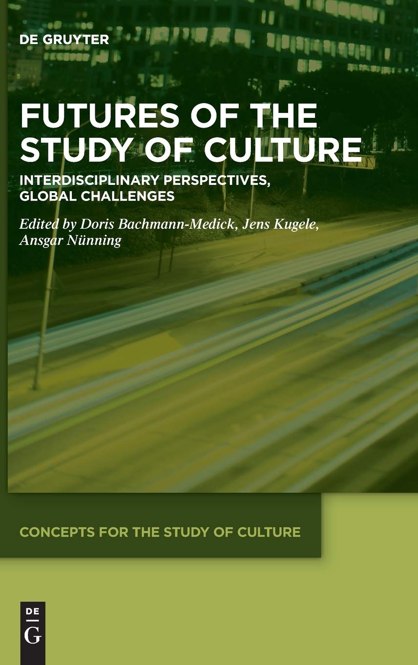 Futures of the Study of Culture: Interdisciplinary Perspectives, Global Challenges (Concepts for the Study of Culture (CSC), 8) Books