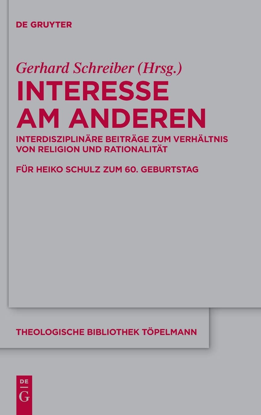 Interesse am Anderen: Interdisziplinäre Beiträge zum Verhältnis von Religion und Rationalität (Theologische Bibliothek Töpelmann, 187, Band 187) Philosophy