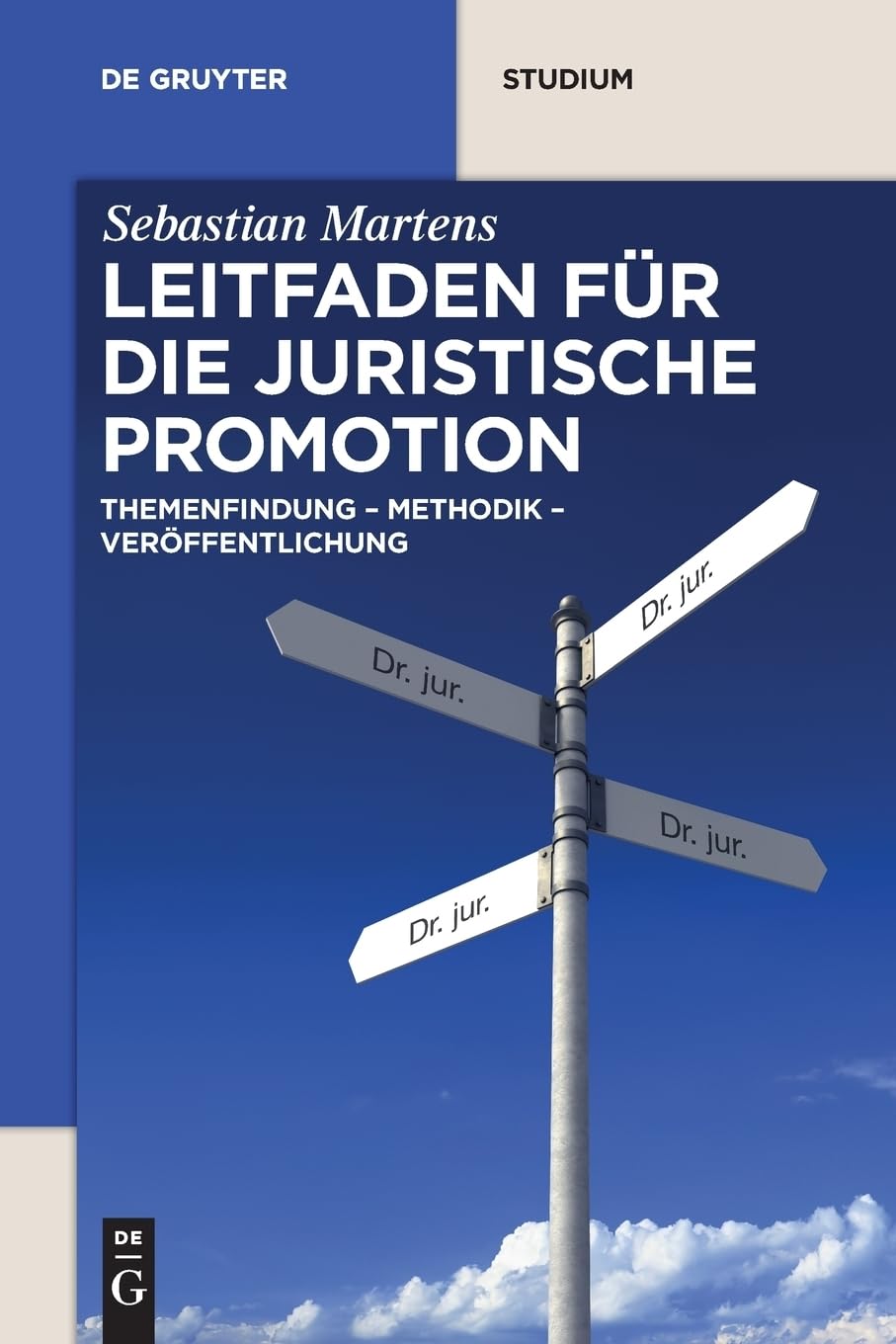 Leitfaden für die juristische Promotion: Themenfindung – Methodik – Veröffentlichung (De Gruyter Studium) Law
