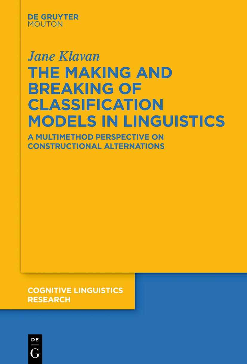 The Making and Breaking of Classification Models in Linguistics: A Multimethod Perspective on Constructional Alternations (Cognitive Linguistics Research , 66) Social Sciences