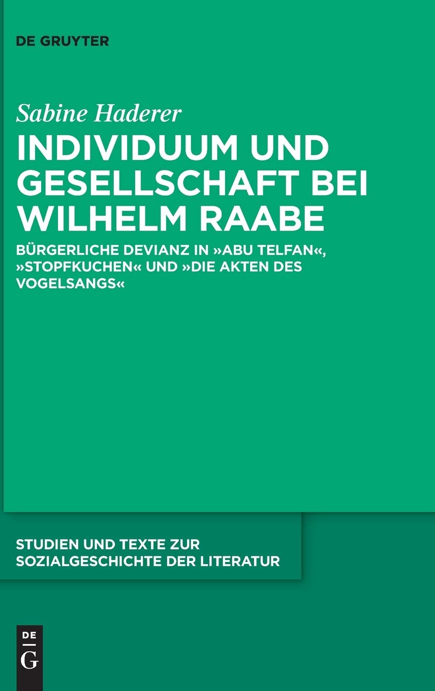 Individuum und Gesellschaft bei Wilhelm Raabe: Bürgerliche Devianz in "Abu Telfan", "Stopfkuchen" und "Die Akten des Vogelsangs" (Studien und Texte zur Sozialgeschichte der Literatur, 151, Band 151) Contemporary literature Books
