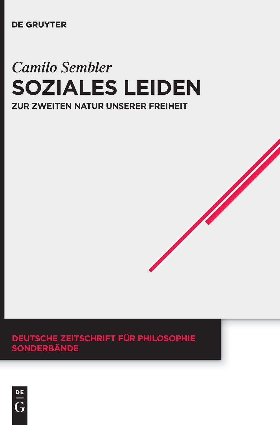 Soziales Leiden: Zur zweiten Natur unserer Freiheit (Deutsche Zeitschrift für Philosophie / Sonderbände, 44, Band 44) Philosophy