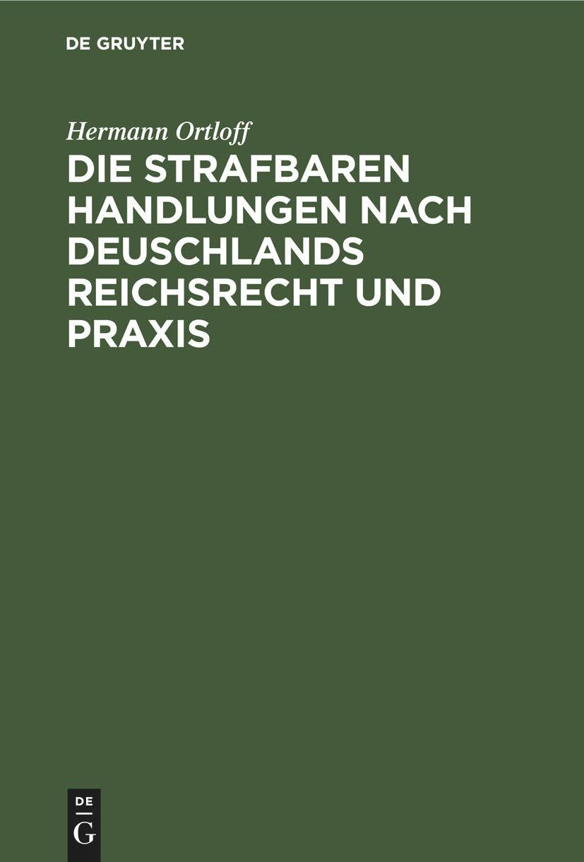 Die Strafbaren Handlungen nach Deuschlands Reichsrecht und Praxis: Handbuch für Straf- und Polizeibehörden Law