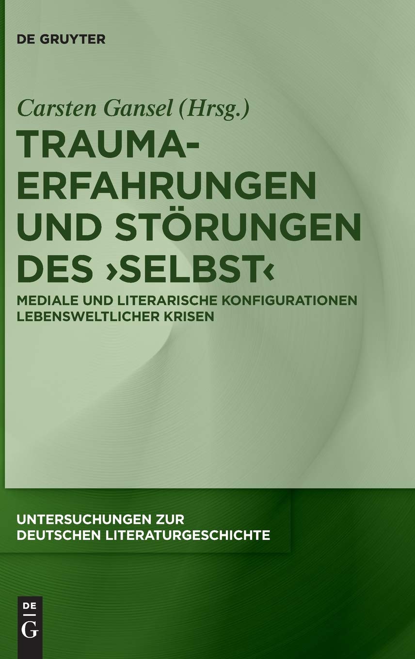 Trauma-Erfahrungen und Störungen des ‚Selbst‘: Mediale und literarische Konfigurationen lebensweltlicher Krisen (Untersuchungen zur deutschen Literaturgeschichte, 159, Band 159) Contemporary literature Books