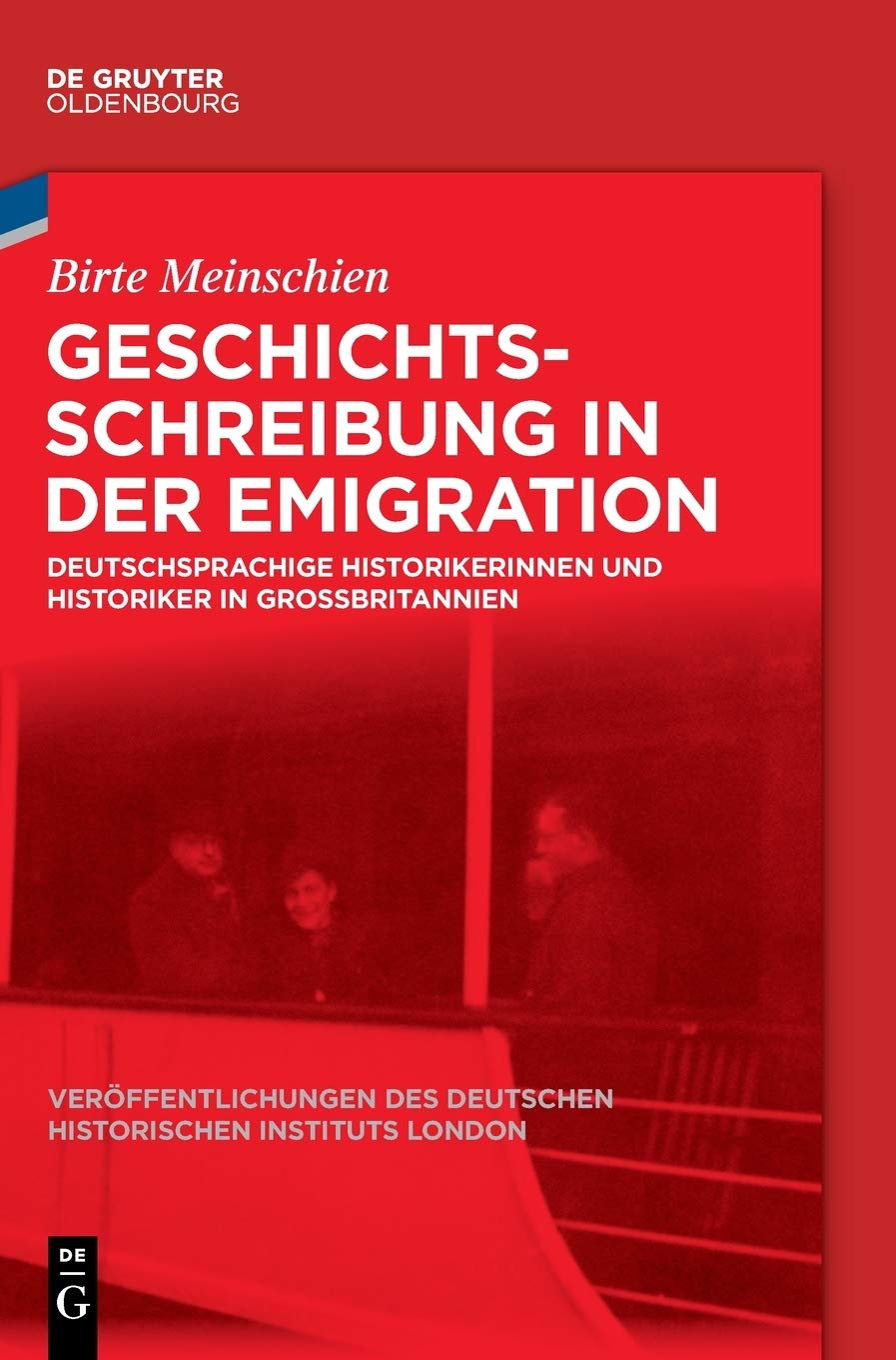 Geschichtsschreibung in der Emigration: Deutschsprachige Historikerinnen und Historiker in Großbritannien (Veröffentlichungen des Deutschen ... Historical Institute London, 84, Band 84) Social Sciences