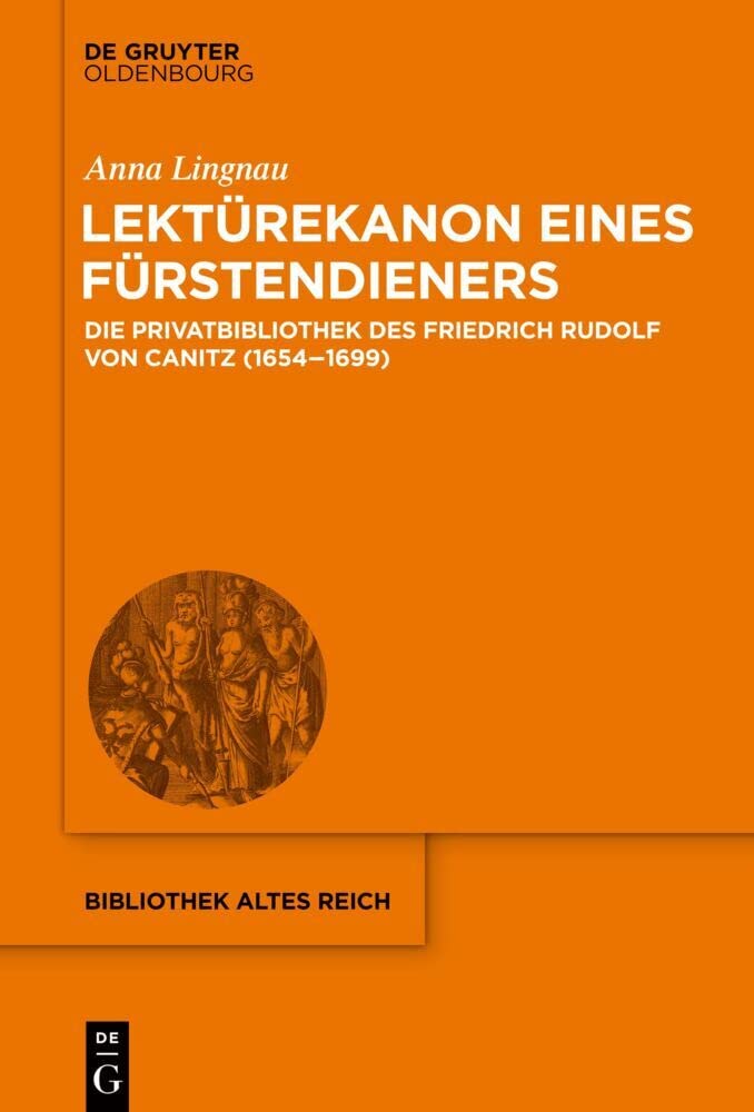 Lektürekanon eines Fürstendieners: Die Privatbibliothek des Friedrich Rudolf von Canitz (1654-1699) (bibliothek altes Reich, 32, Band 32) Social Sciences