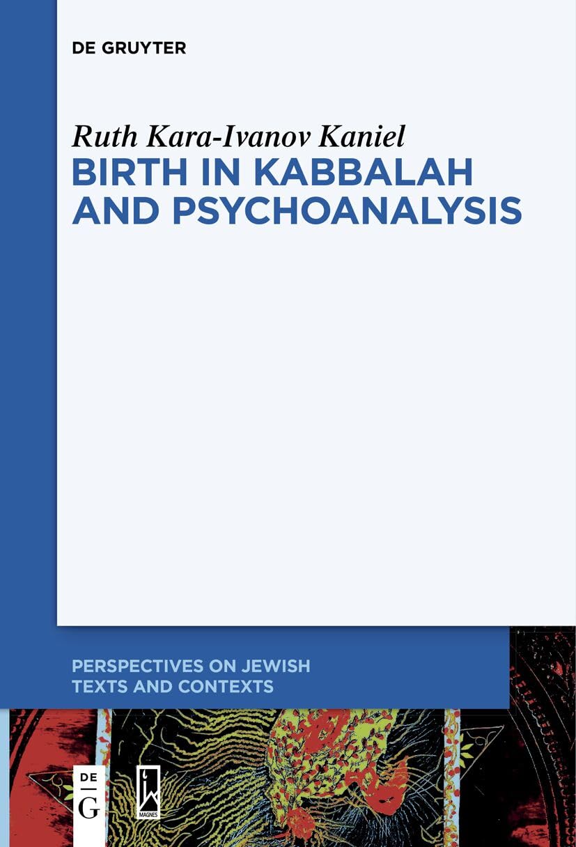Birth in Kabbalah and Psychoanalysis (Perspectives on Jewish Texts and Contexts, 18) Religion & Esotericism