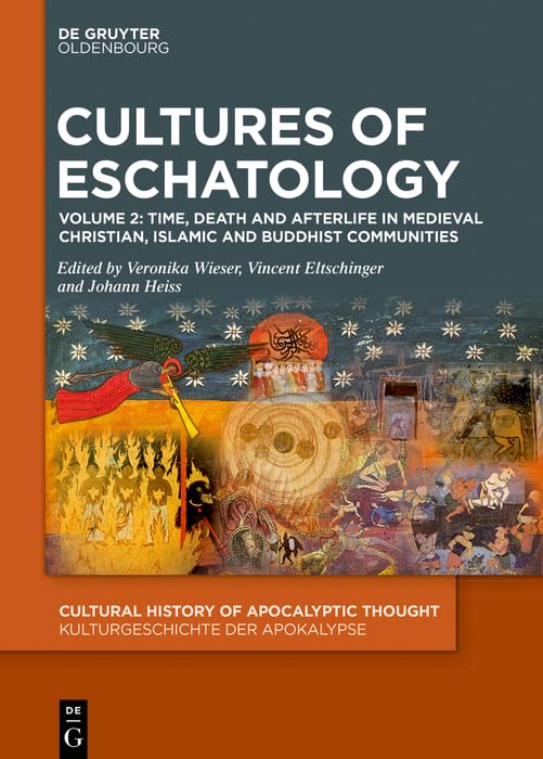 Cultures of Eschatology: Volume 1: Empires and Scriptural Authorities in Medieval Christian, Islamic and Buddhist Communities. Volume 2: Time, Death ... Thought / Kulturgeschichte der Apokalypse, 3) Politics & History