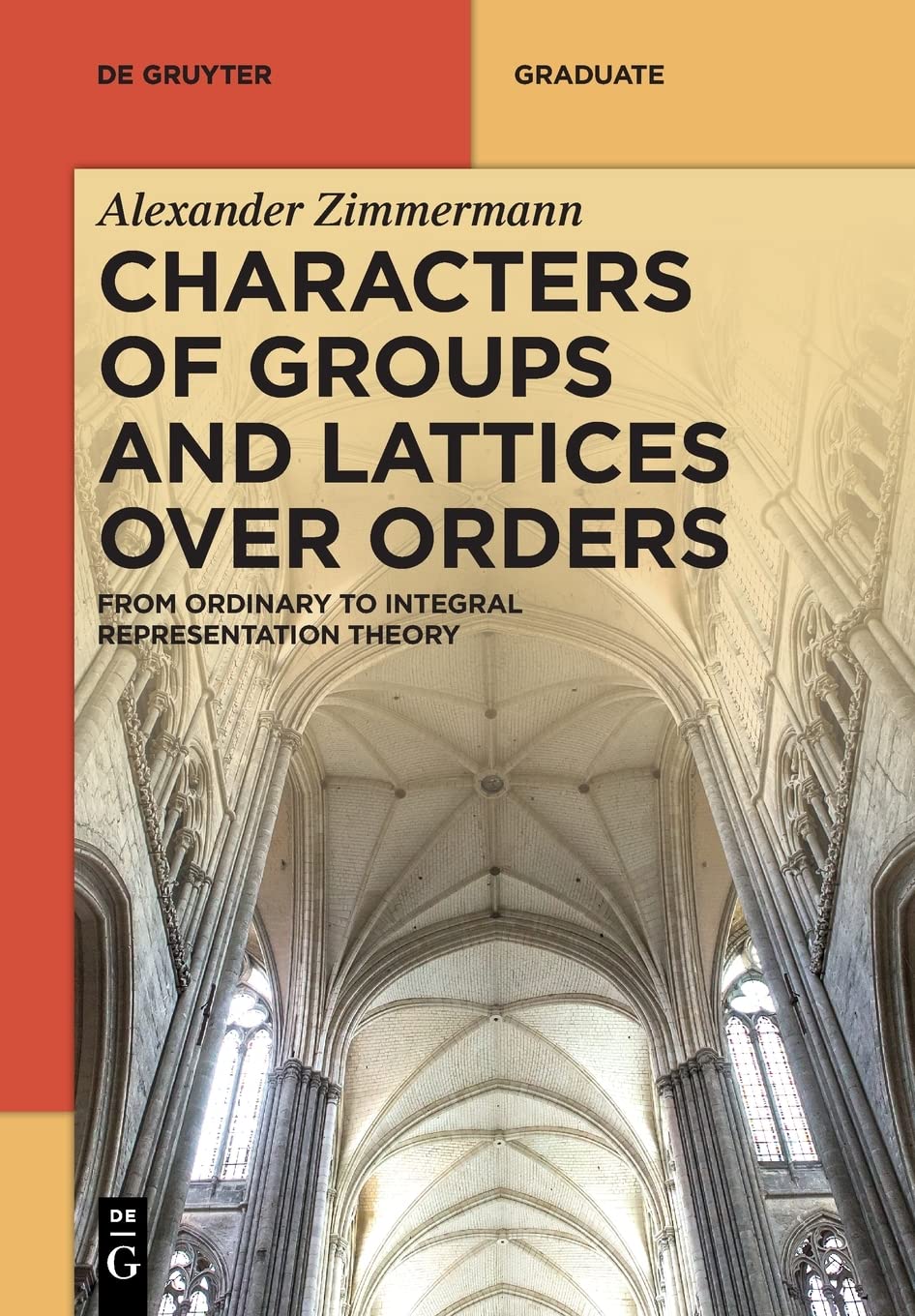 Characters of Groups and Lattices over Orders: From Ordinary to Integral Representation Theory (De Gruyter Textbook) Mathematics