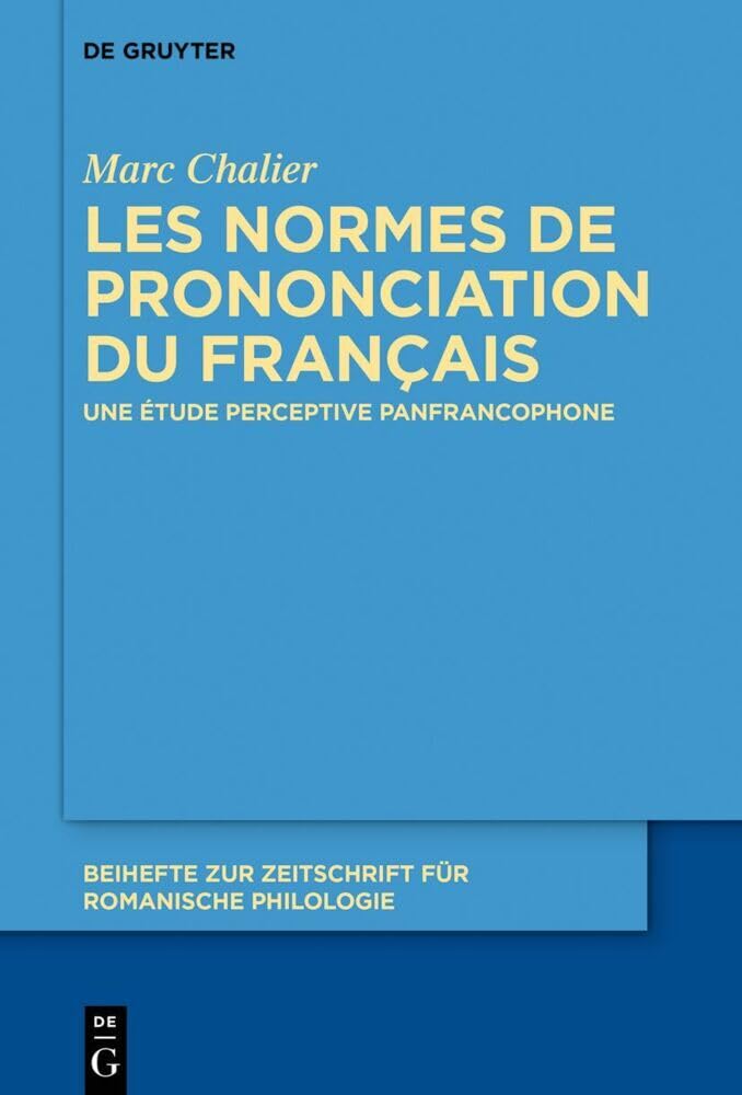Les normes de prononciation du français: Une étude perceptive panfrancophone (Beihefte zur Zeitschrift für romanische Philologie, 454, Band 454) Social Sciences