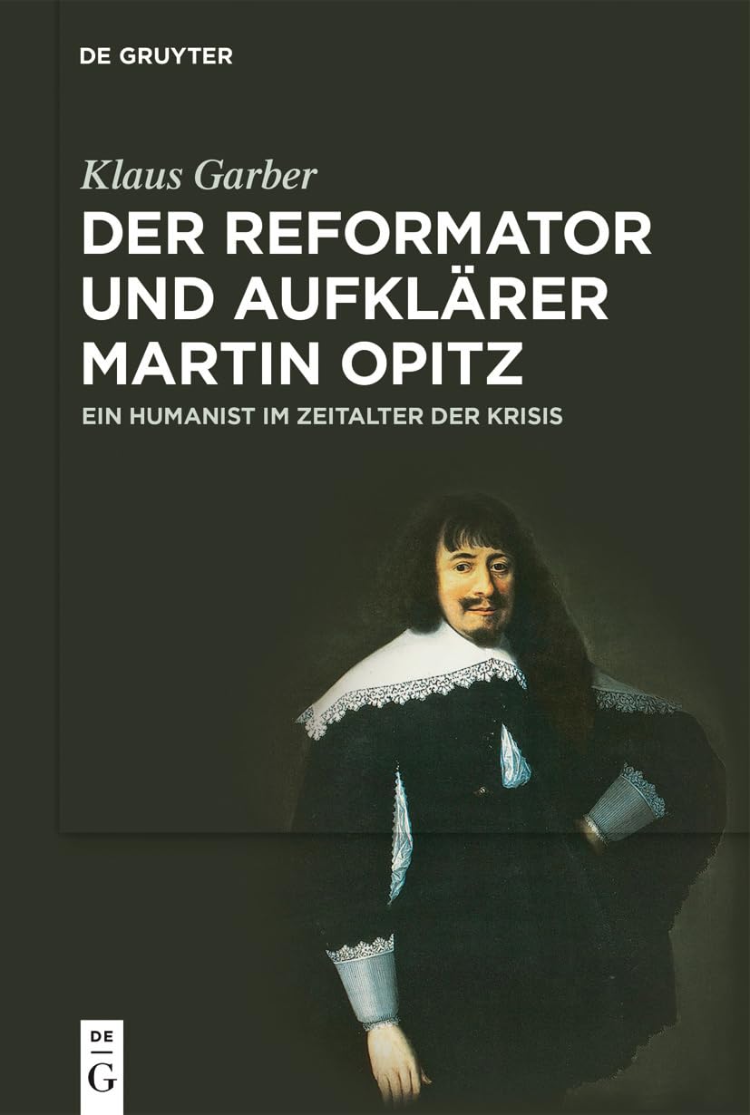 Der Reformator und Aufklärer Martin Opitz (1597–1639): Ein Humanist im Zeitalter der Krisis Philosophy