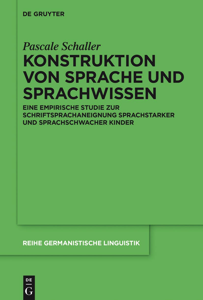 Konstruktion von Sprache und Sprachwissen: Eine empirische Studie zur Schriftsprachaneignung sprachstarker und sprachschwacher Kinder (Reihe Germanistische Linguistik, 309, Band 309) Social Sciences