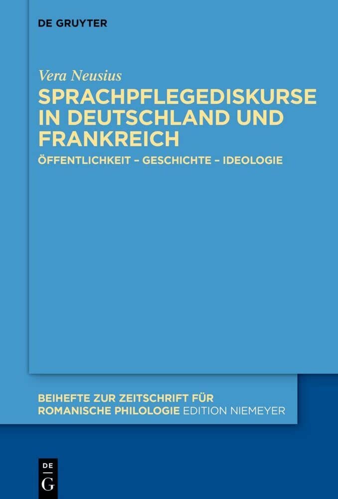 Sprachpflegediskurse in Deutschland und Frankreich: Öffentlichkeit – Geschichte – Ideologie (Beihefte zur Zeitschrift für romanische Philologie, 455, Band 455) Social Sciences
