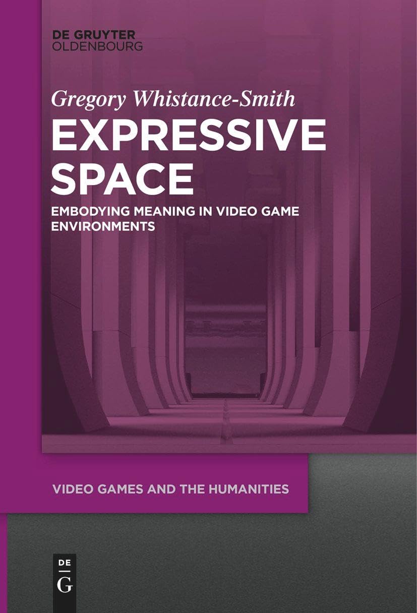 Expressive Space: Embodying Meaning in Video Game Environments (Video Games and the Humanities, 4) Leisure & Fun
