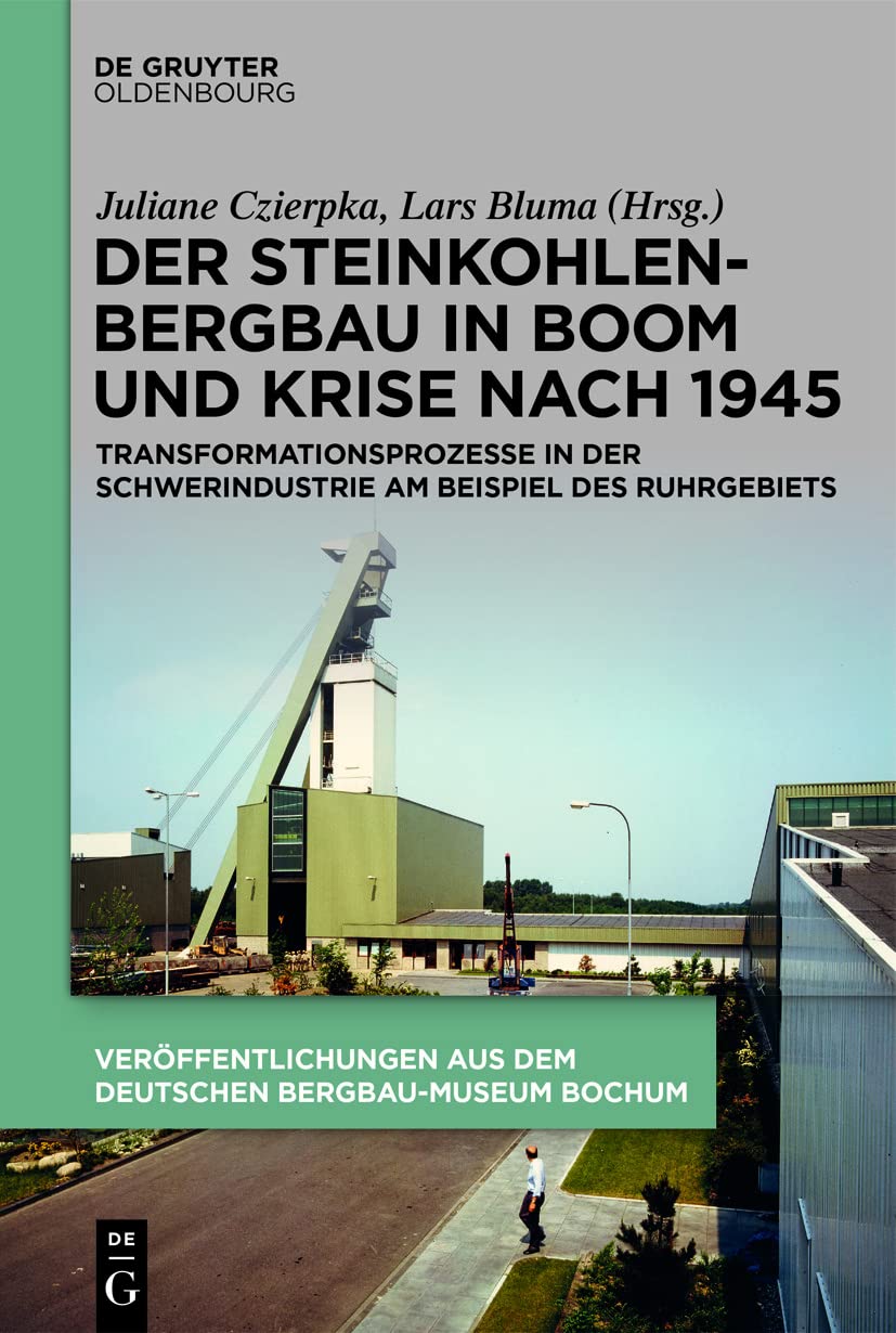 Der Steinkohlenbergbau in Boom und Krise nach 1945: Transformationsprozesse in der Schwerindustrie am Beispiel des Ruhrgebiets (Veröffentlichungen aus ... Bergbau-Museum Bochum, 241, Band 241) Mathematics