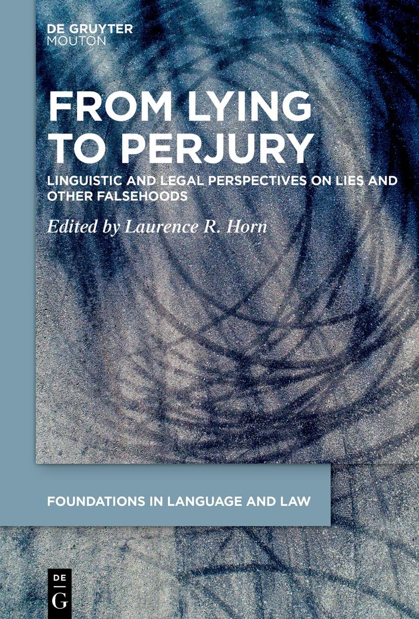 From Lying to Perjury: Linguistic and Legal Perspectives on Lies and Other Falsehoods (Foundations in Language and Law , 3) Social Sciences