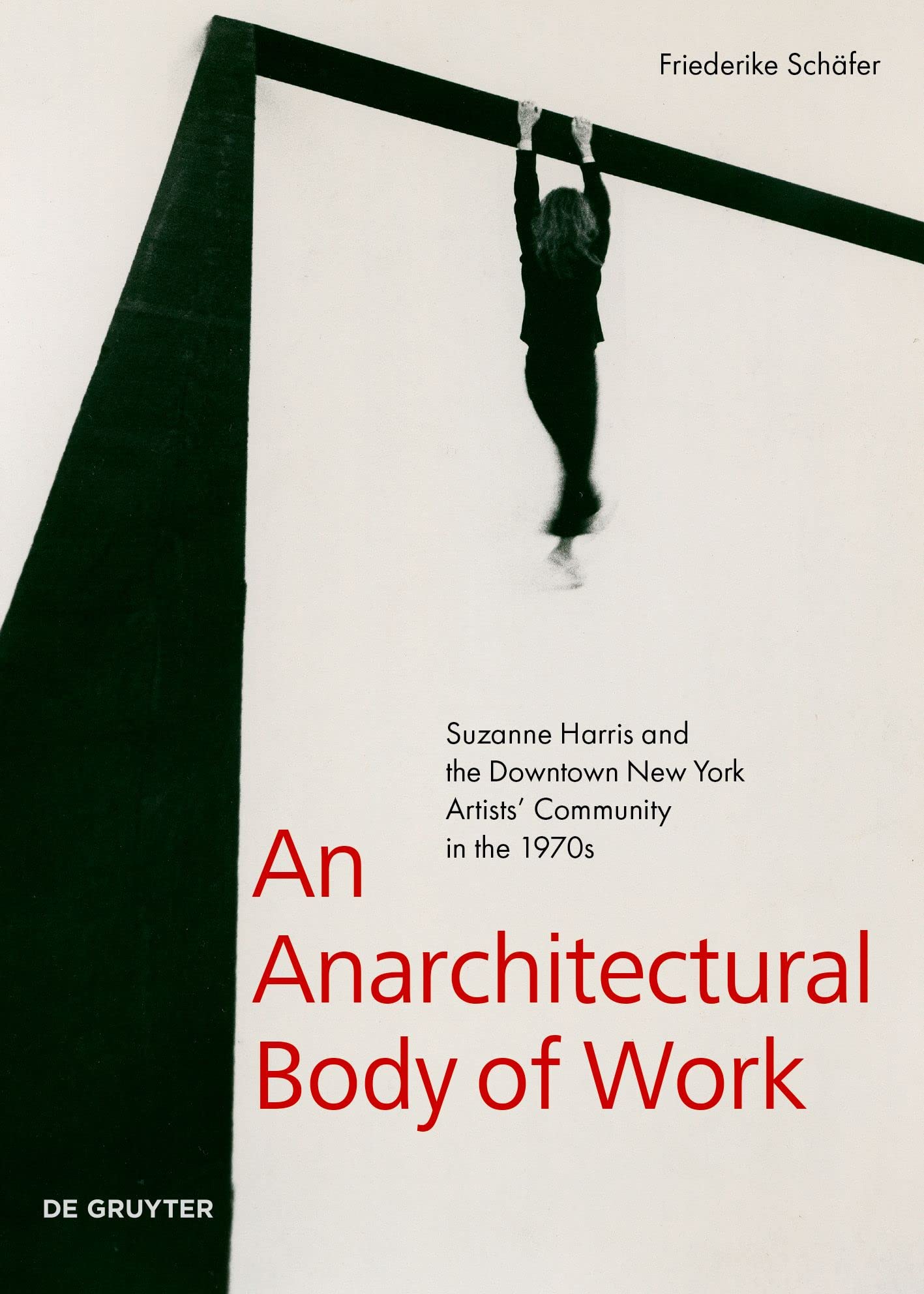 An Anarchitectural Body of Work: Suzanne Harris and the Downtown New York Artists’ Community in the 1970s Photography