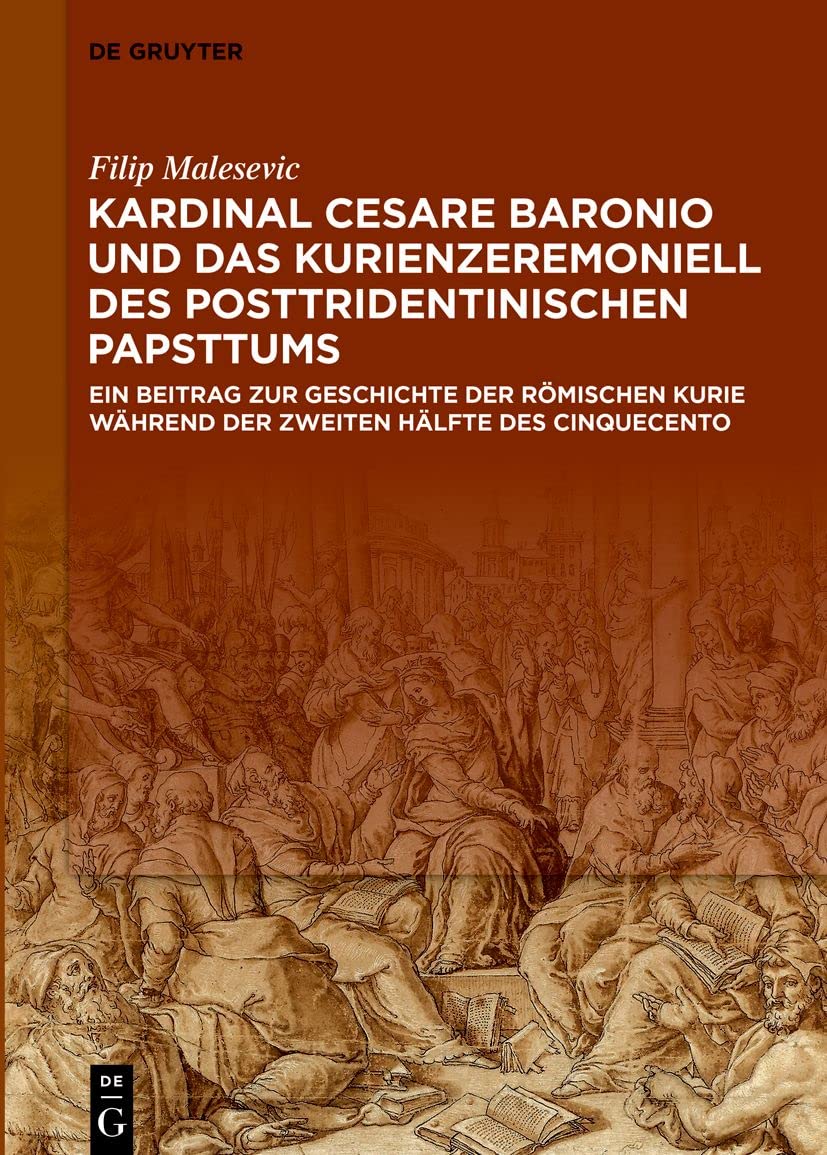 Kardinal Cesare Baronio und das Kurienzeremoniell des posttridentinischen Papsttums: Ein Beitrag zur Geschichte der römischen Kurie während der zweiten Hälfte des Cinquecento Contemporary literature