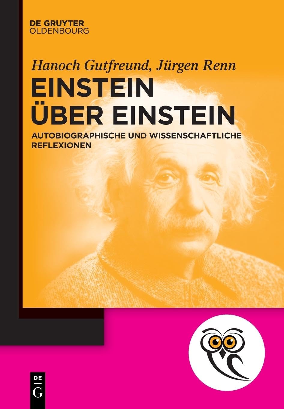 Einstein über Einstein: Autobiographische und wissenschaftliche Reflexionen (De Gruyter Populärwissenschaftliche Reihe) Philosophy