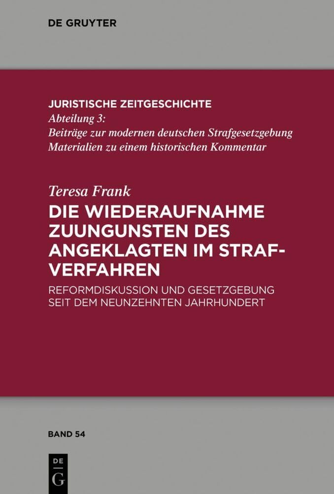 Die Wiederaufnahme zuungunsten des Angeklagten im Strafverfahren: Reformdiskussion und Gesetzgebung seit dem Neunzehnten Jahrhundert (Juristische Zeitgeschichte / Abteilung 3, 54, Band 54) Law