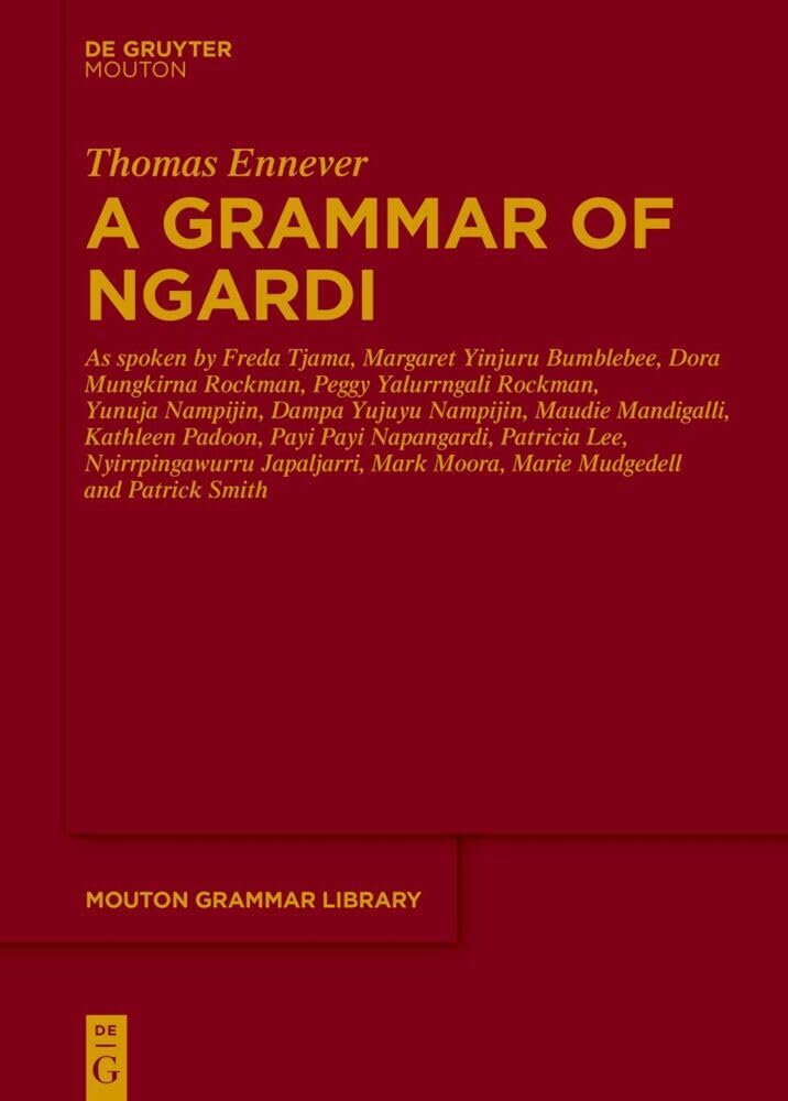 A Grammar of Ngardi: As spoken by F. Tjama, M. Yinjuru Bumblebee, D. Mungkirna Rockman, P. Yalurrngali Rockman, Y. Nampijin, D. Yujuyu Nampijin, M. ... P. Smith (Mouton Grammar Library , 92) Social Sciences