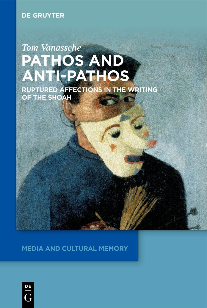Pathos and Anti-Pathos: Ruptured Affections in the Writing of the Shoah (Media and Cultural Memory, 36) Books