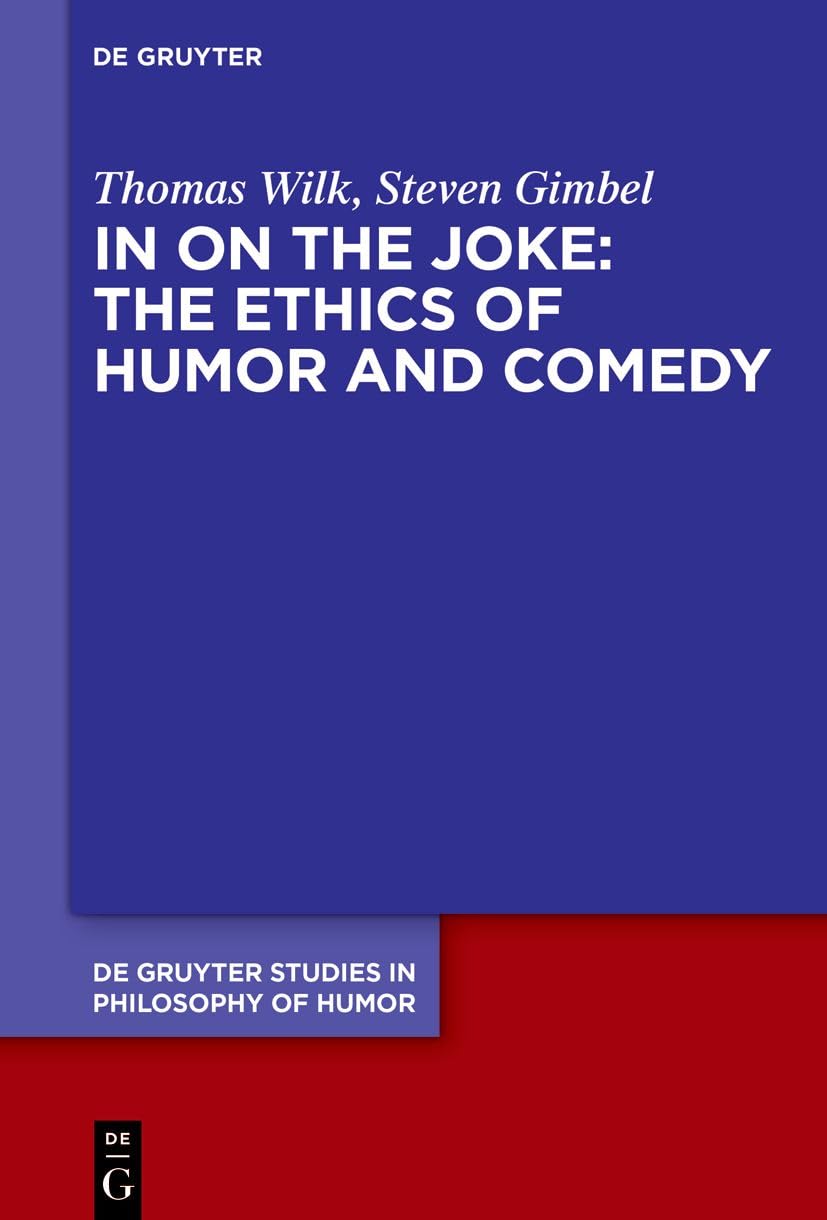 In on the Joke: The Ethics of Humor and Comedy (De Gruyter Studies in Philosophy of Humor, 4) Philosophy