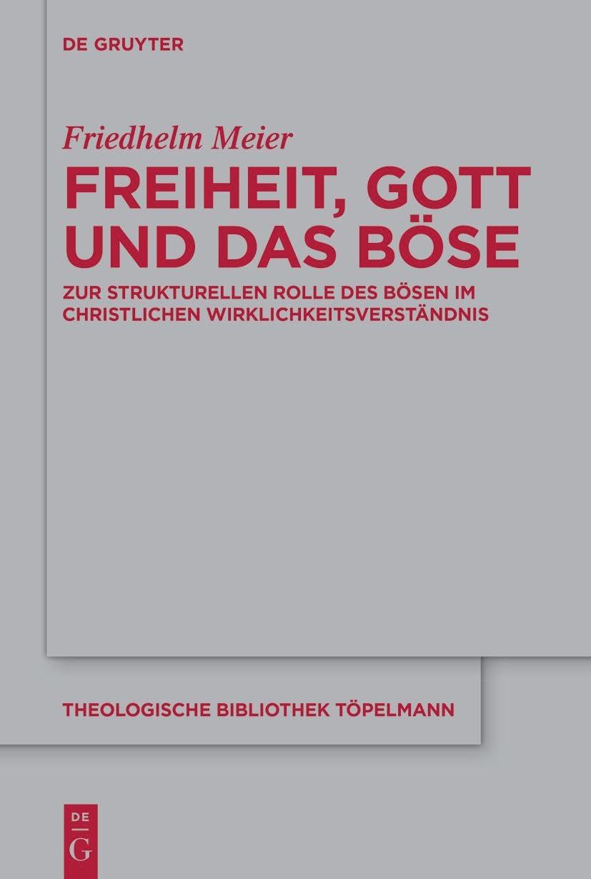 Freiheit, Gott und das Böse: Zur strukturellen Rolle des Bösen im christlichen Wirklichkeitsverständnis (Theologische Bibliothek Töpelmann, 199, Band 199) Religion & Esotericism