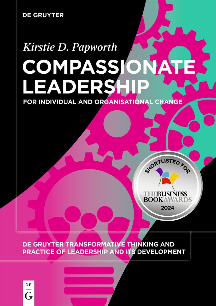 Compassionate Leadership: For Individual and Organisational Change (De Gruyter Transformative Thinking and Practice of Leadership and Its Development, 4) Law