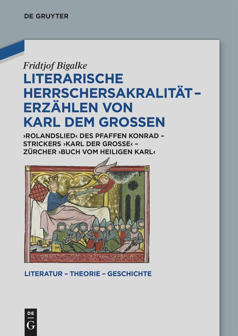 Literarische Herrschersakralität – Erzählen von Karl dem Großen: Rolandslied des Pfaffen Konrad – Strickers Karl der Große – Zürcher Buch vom heiligen ... – Theorie – Geschichte, 26, Band 26) Social Sciences