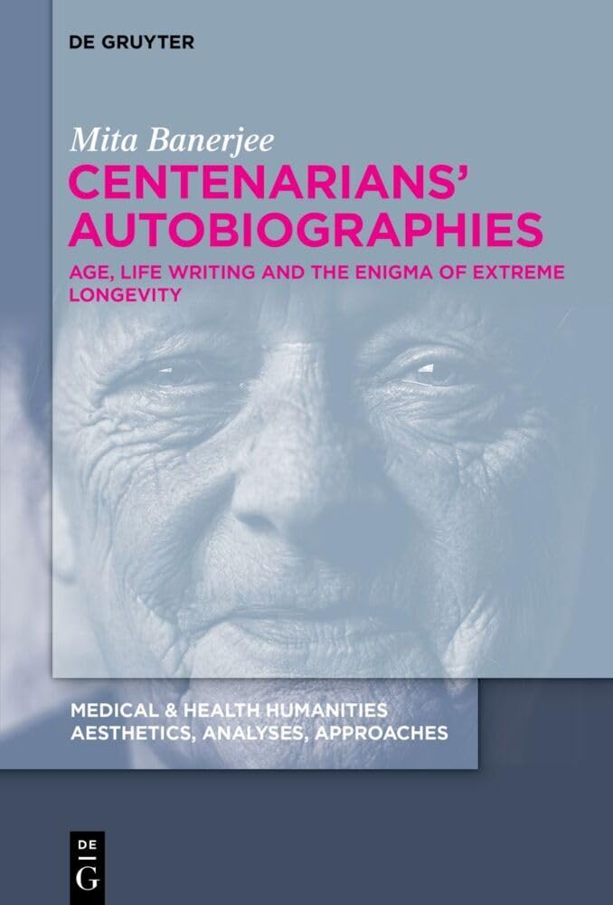 Centenarians’ Autobiographies: Age, Life Writing and the Enigma of Extreme Longevity (Medical & Health Humanities, 2) Social Sciences