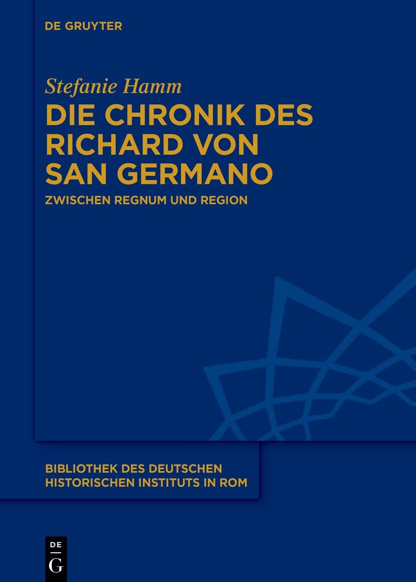 Die Chronik des Richard von San Germano: Zwischen Regnum und Region (Bibliothek des Deutschen Historischen Instituts in Rom, 142, Band 142) General education
