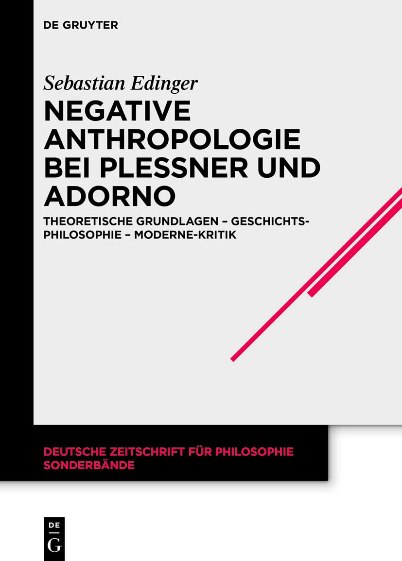 Negative Anthropologie bei Plessner und Adorno: Theoretische Grundlagen – Geschichtsphilosophie – Moderne-Kritik (Deutsche Zeitschrift für Philosophie / Sonderbände, 45, Band 45) Philosophy