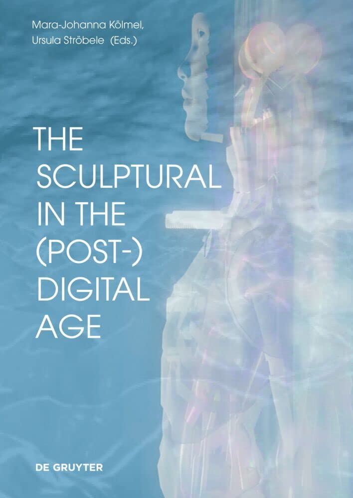 The Sculptural in the (Post-)Digital Age (Schriftenreihe des Studienzentrums zur Moderne – Bibliothek Herzog Franz von Bayern am Zentralinstitut für Kunstgeschichte, 4) Film, Art & Culture