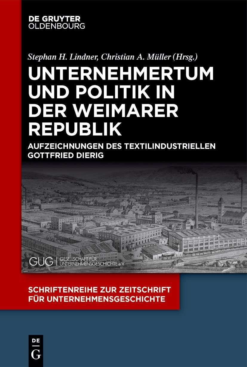 Unternehmertum und Politik in der Weimarer Republik: Aufzeichnungen des Textilindustriellen Gottfried Dierig (Schriftenreihe zur Zeitschrift für Unternehmensgeschichte, 36, Band 36) Business, Finance & Career