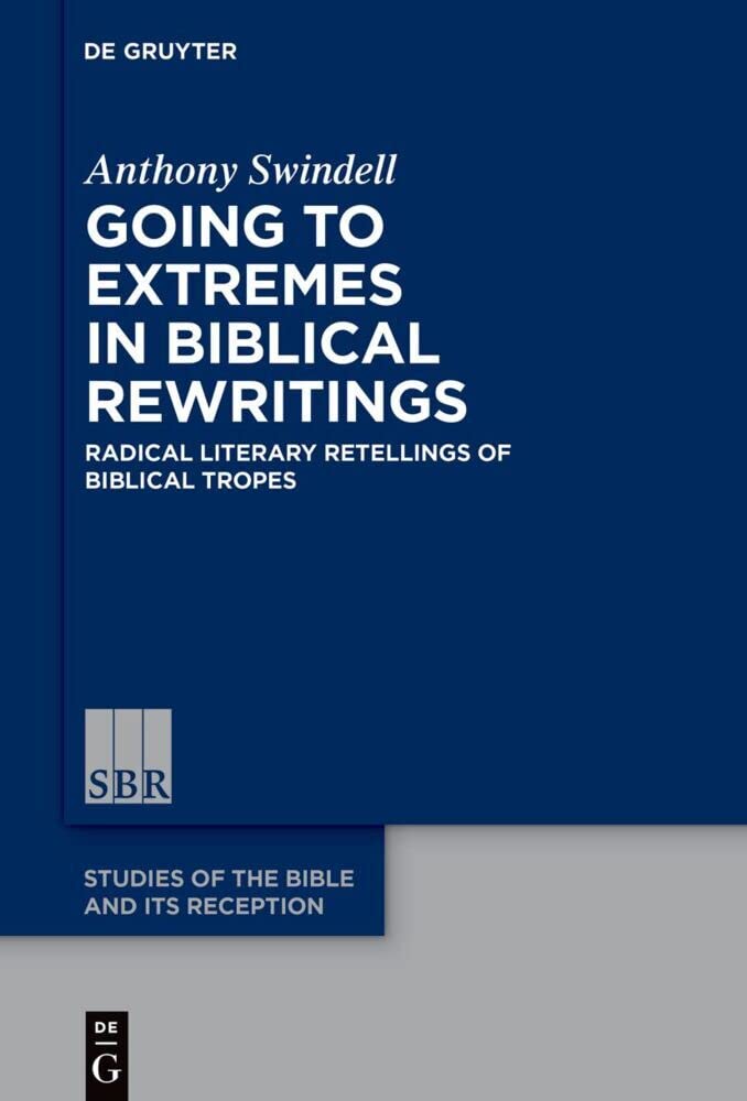 Going to Extremes in Biblical Rewritings: Radical Literary Retellings of Biblical Tropes (Studies of the Bible and Its Reception (SBR), 22) Religion & Esotericism