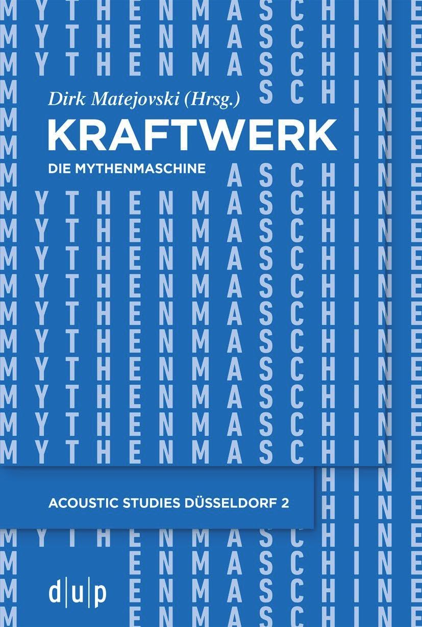 Kraftwerk – Die Mythenmaschine: Konzeption und Ästhetik eines popmusikalischen Gesamtkunstwerks (acoustic studies düsseldorf, 2) Social Sciences