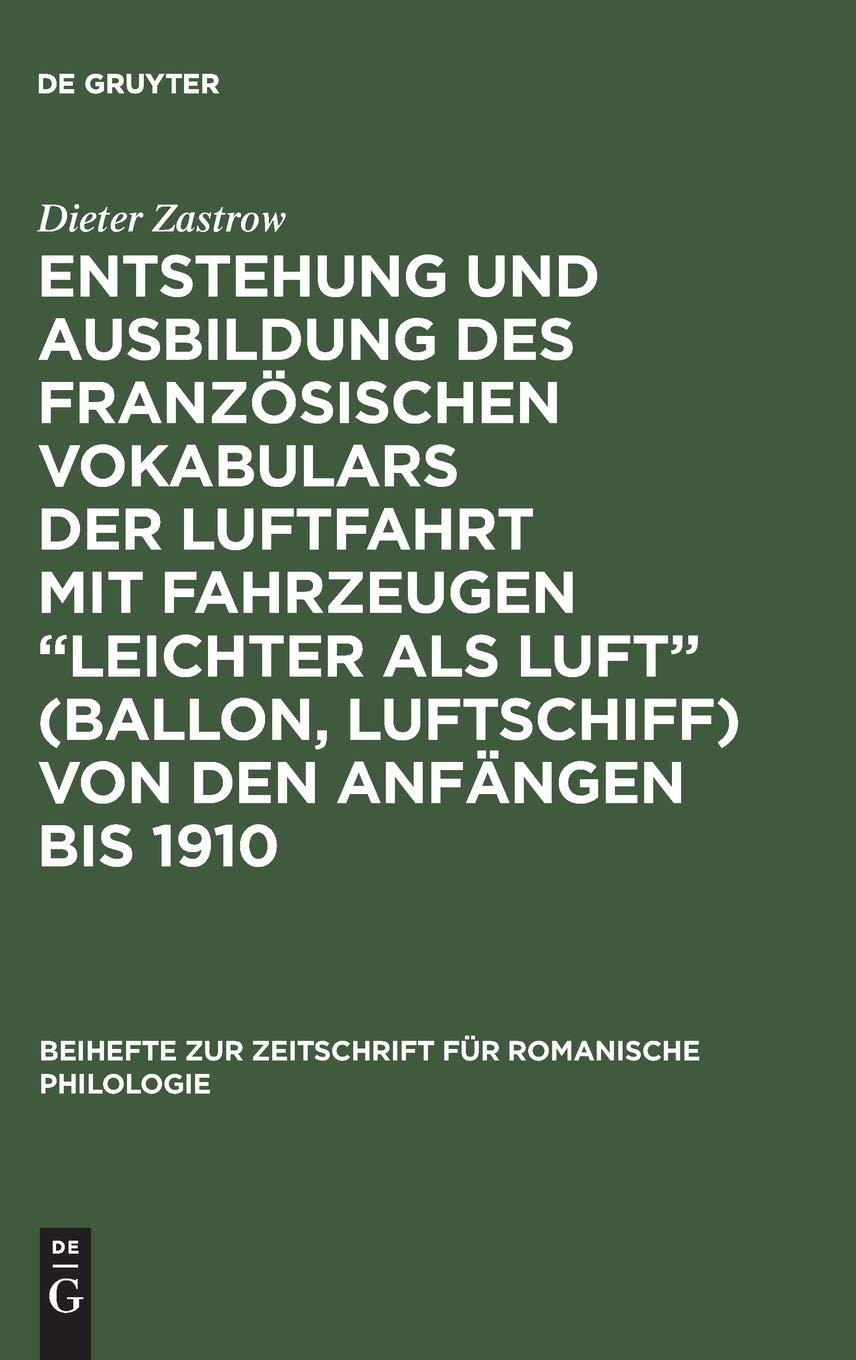 Entstehung und Ausbildung des französischen Vokabulars der Luftfahrt mit Fahrzeugen “leichter als Luft” (Ballon, Luftschiff) von den Anfängen bis 1910 ... für romanische Philologie, 105, Band 105) Social Sciences