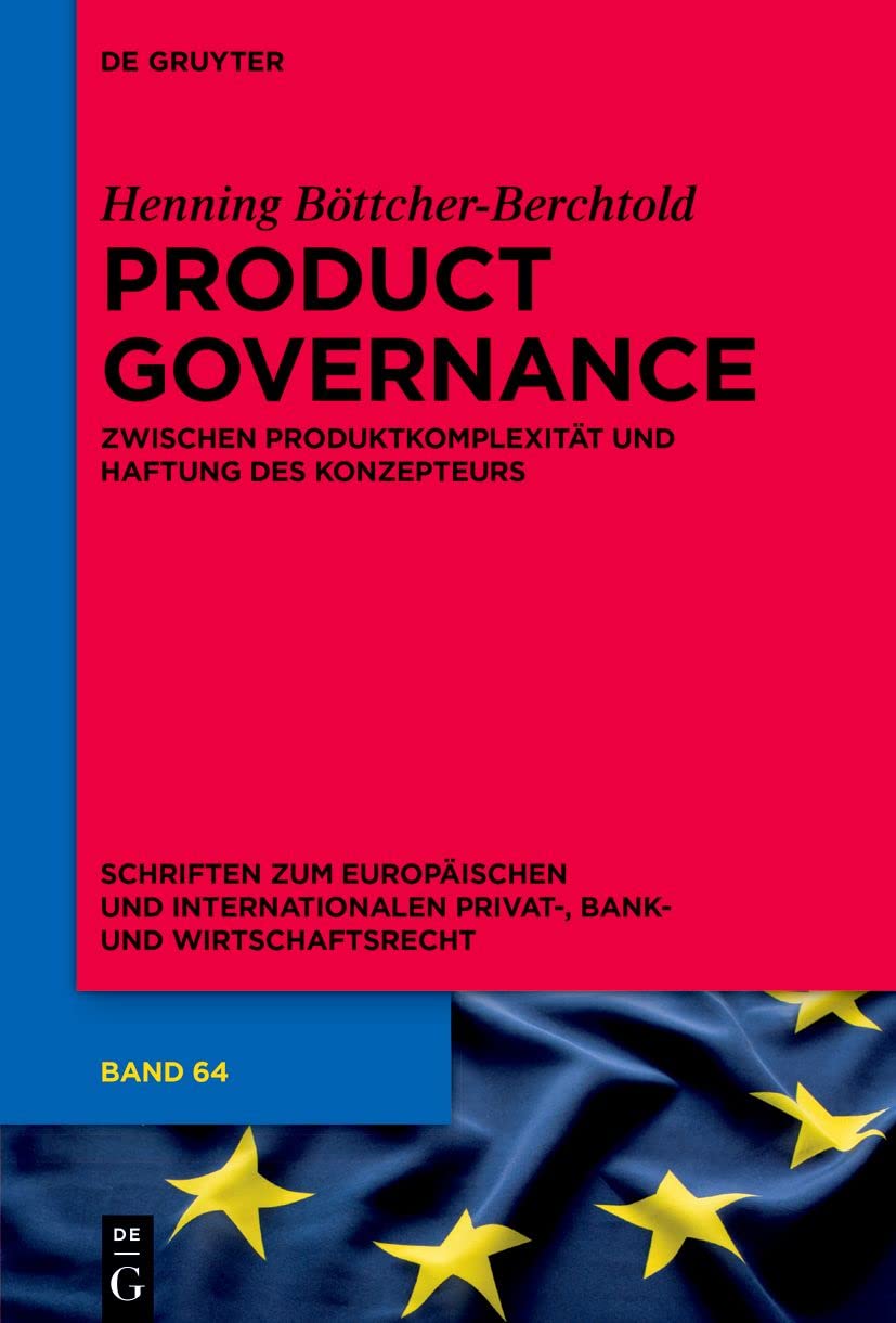 Product Governance: zwischen Produktkomplexität und Haftung des Konzepteurs (Schriften zum Europäischen und Internationalen Privat-, Bank- und Wirtschaftsrecht, 64, Band 64) Law