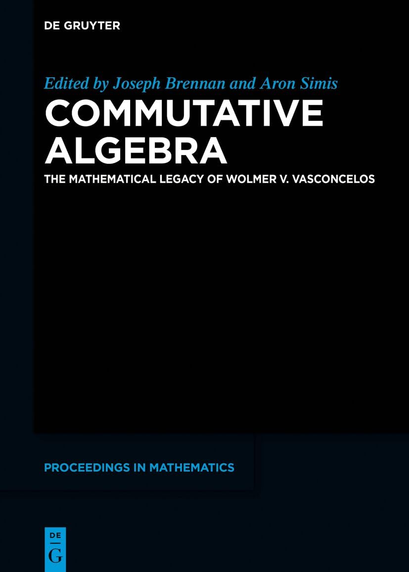 Commutative Algebra: The Mathematical Legacy of Wolmer V. Vasconcelos (De Gruyter Proceedings in Mathematics) Mathematics